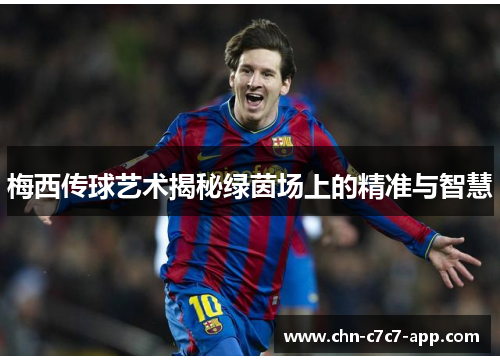 梅西传球艺术揭秘绿茵场上的精准与智慧 梅西传球艺术揭秘绿茵场上的精准与智慧