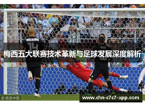 梅西五大联赛技术革新与足球发展深度解析
