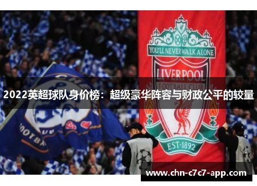 2022英超球队身价榜：超级豪华阵容与财政公平的较量