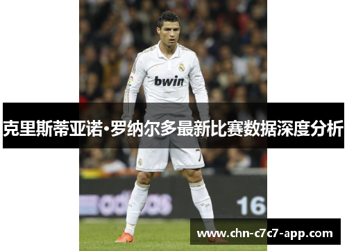 克里斯蒂亚诺·罗纳尔多最新比赛数据深度分析